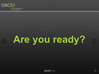 Are you ready?
orcid.org 24
 