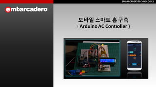 EMBARCADERO TECHNOLOGIESEMBARCADERO TECHNOLOGIES
모바일 스마트 홈 구축
( Arduino AC Controller )
 