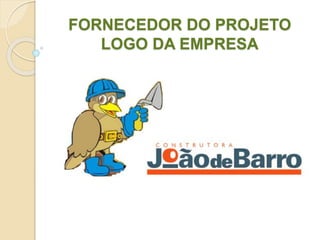 FORNECEDOR DO PROJETO
LOGO DA EMPRESA
 