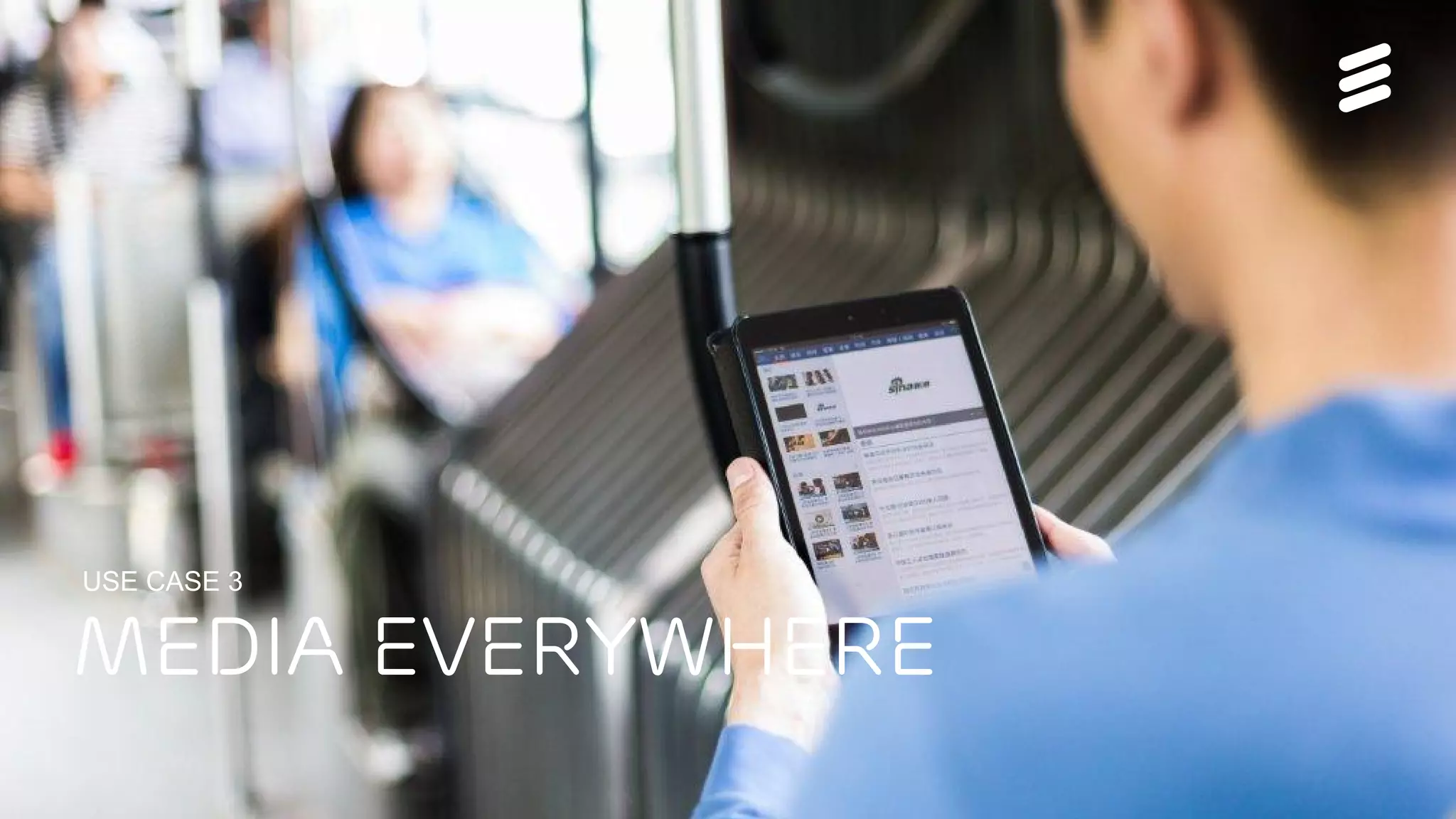 5G Rev C | Commercial in confidence | , Rev | 2015-06-15 | Page 15
Media everywhere
USE CASE 3
 