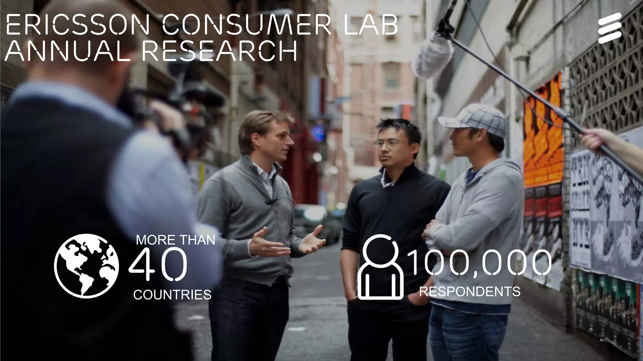 5G Rev C | Commercial in confidence | , Rev | 2015-06-15 | Page 17
Ericsson Consumer Lab
annual research
100,000
RESPONDENTS
40
MORE THAN
COUNTRIES
 