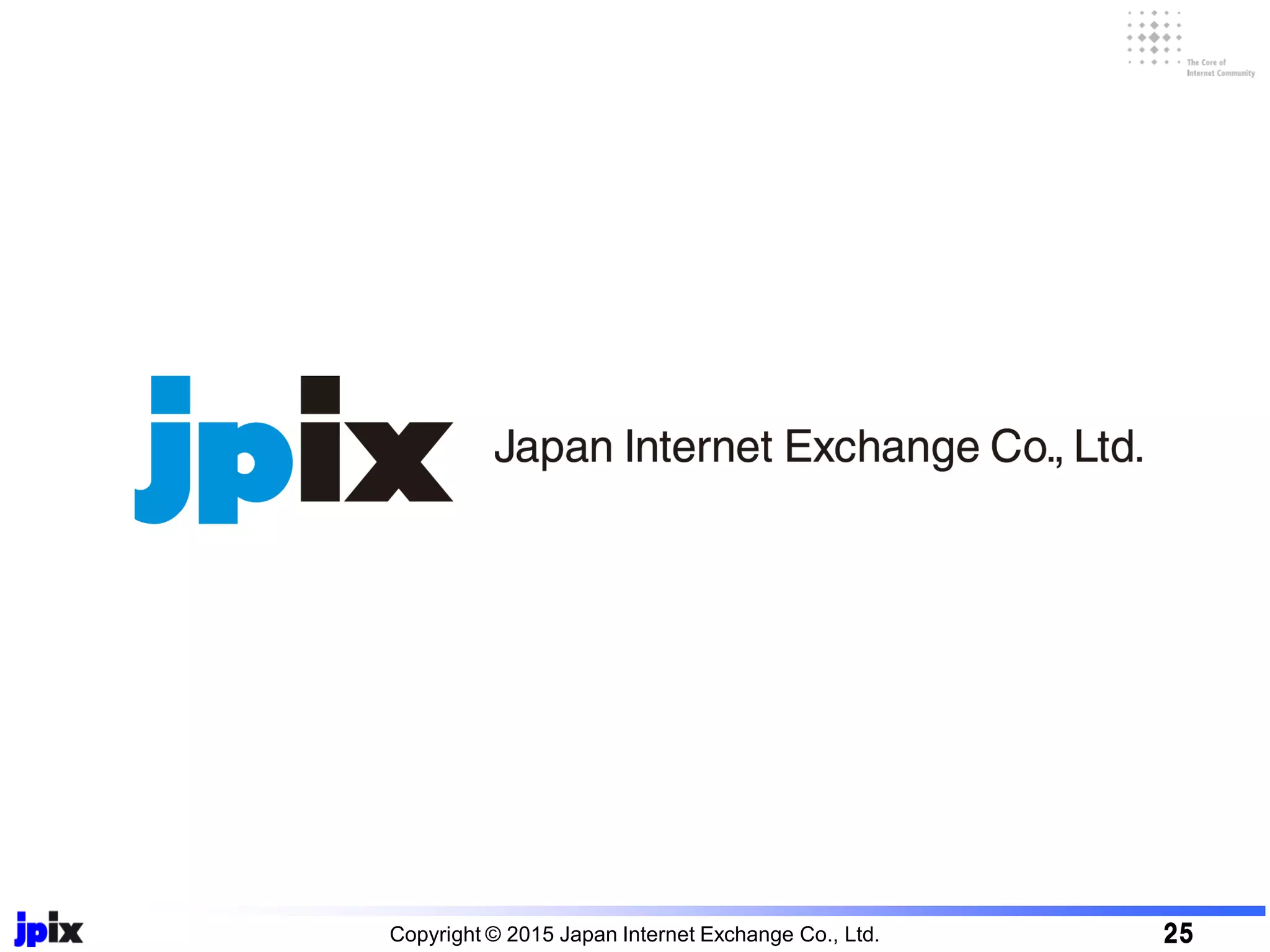 Copyright © 2015 Japan Internet Exchange Co., Ltd. 25
 