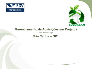 Gerenciamento de Aquisições em Projetos
Prof. Marco Coghi
São Carlos – GP1
 