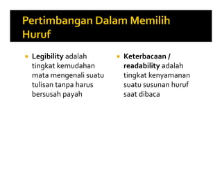  Legibility adalah
tingkat kemudahan
mata mengenali suatu
tulisan tanpa harus
bersusah payah
 Keterbacaan /
readability adalah
tingkat kenyamanan
suatu susunan huruf
saat dibaca
 Legibility adalah
tingkat kemudahan
mata mengenali suatu
tulisan tanpa harus
bersusah payah
 Keterbacaan /
readability adalah
tingkat kenyamanan
suatu susunan huruf
saat dibaca
 