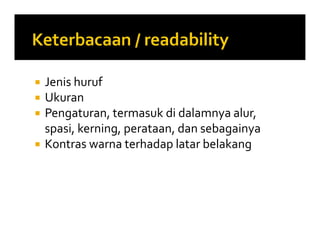  Jenis huruf
 Ukuran
 Pengaturan, termasuk di dalamnya alur,
spasi, kerning, perataan, dan sebagainya
 Kontras warna terhadap latar belakang
 Jenis huruf
 Ukuran
 Pengaturan, termasuk di dalamnya alur,
spasi, kerning, perataan, dan sebagainya
 Kontras warna terhadap latar belakang
 