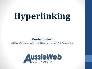 Hyperlinking
Monte Huebsch
CEO and founder of AussieWeb and AussieWeb Conversion
 