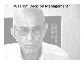 Waarom Decision Management?
17
 