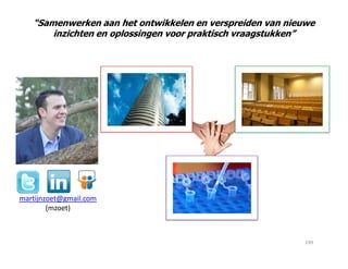 “Samenwerken aan het ontwikkelen en verspreiden van nieuwe
inzichten en oplossingen voor praktisch vraagstukken”
martijnzoet@gmail.com
(mzoet)
199
 