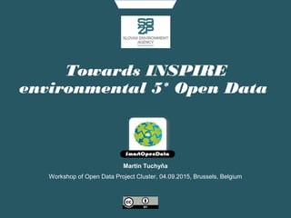 Towards INSPIRE
environmental 5* Open Data
Martin Tuchyňa
Workshop of Open Data Project Cluster, 04.09.2015, Brussels, Belgium
 