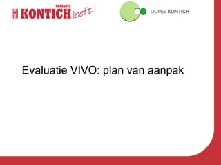 Evaluatie VIVO: plan van aanpak
1
 