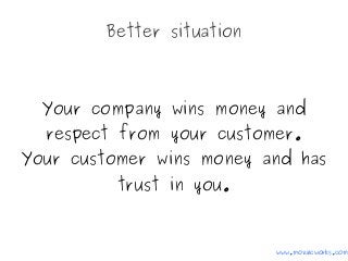Better situation
Your company wins money and
respect from your customer.
Your customer wins money and has
trust in you.
www.mozaicworks.com
 