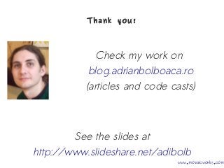 Thank you!
Check my work on
blog.adrianbolboaca.ro
(articles and code casts)
www.mozaicworks.com
See the slides at
http://www.slideshare.net/adibolb
 