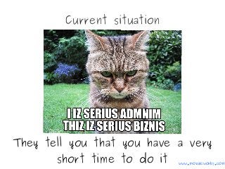 Current situation
They tell you that you have a very
short time to do it www.mozaicworks.com
 