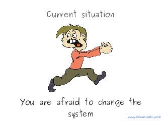 Current situation
You are afraid to change the
system www.mozaicworks.com
 