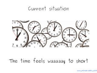 Current situation
The time feels waaaaay to short
www.mozaicworks.com
 