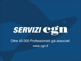 Oltre 40.000 Professionisti già associati
www.cgn.it
 
