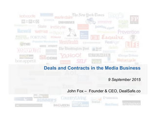 Deals and Contracts in the Media Business
9 September 2015
John Fox – Founder & CEO, DealSafe.co
 