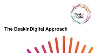 The DeakinDigital Approach
 