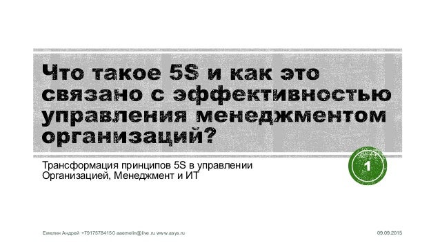 Трансформация принципов 5S в управлении
Организацией, Менеджмент и ИТ
09.09.2015
1
Емелин Андрей +79175784150 aaemelin@liv...