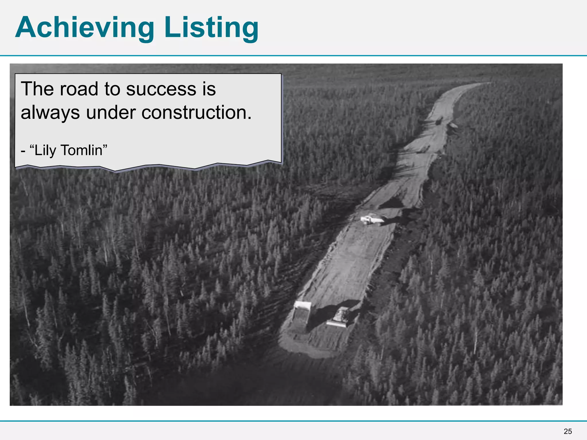 25
Achieving Listing
The road to success is
always under construction.
- “Lily Tomlin”
 