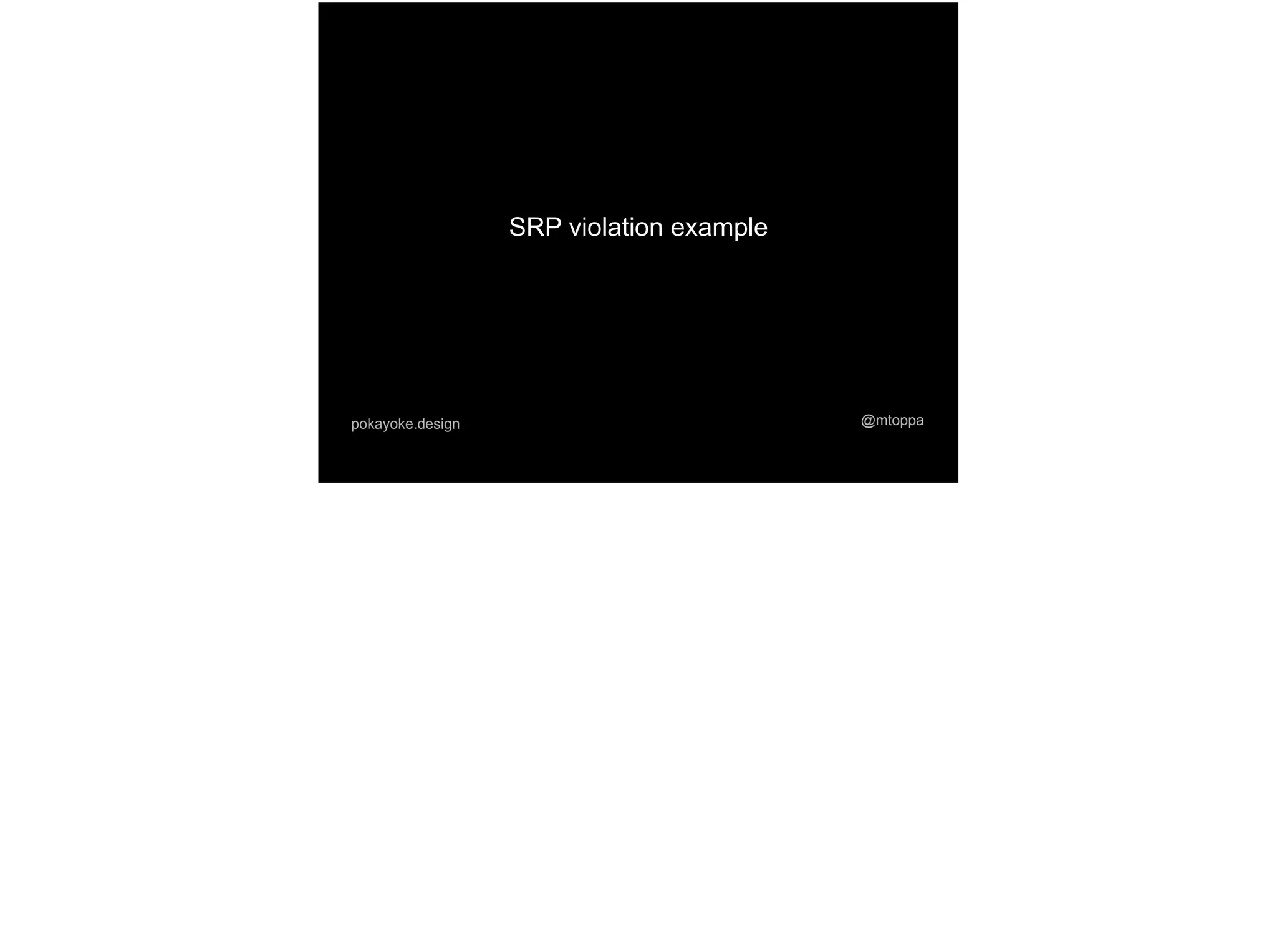 SRP violation example
@mtoppapokayoke.design
 