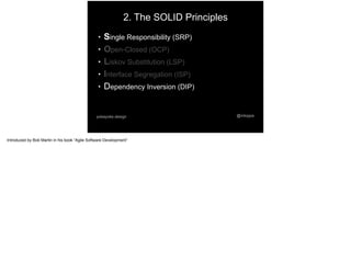 2. The SOLID Principles
● Single Responsibility (SRP)
● Open-Closed (OCP)
● Liskov Substitution (LSP)
● Interface Segregation (ISP)
● Dependency Inversion (DIP)
@mtoppapokayoke.design
Introduced by Bob Martin in his book “Agile Software Development”
 