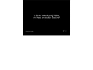 @mtoppapokayoke.design
To do this without going insane,
you need an injection container
 