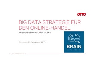 BIG DATA STRATEGIE FÜR
DEN ONLINE-HANDEL
Am Beispiel der OTTO GmbH & Co KG
Conny Dethloff (OTTO GmbH & CO. KG) 1
Dortmund, 09. September 2015
 