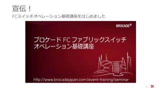 宣伝！
FCスイッチオペレーション基礎講座をはじめました
15
http://www.brocadejapan.com/event-training/seminar
 