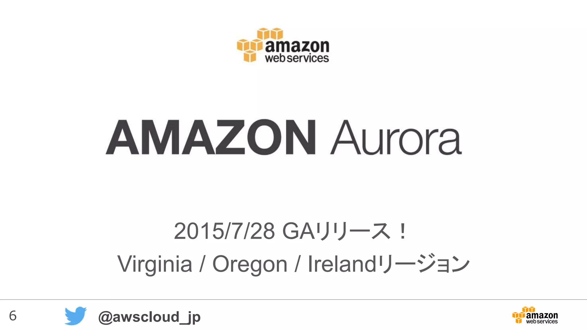 6 @awscloud_jp
2015/7/28 GAリリース！
Virginia / Oregon / Irelandリージョン
 