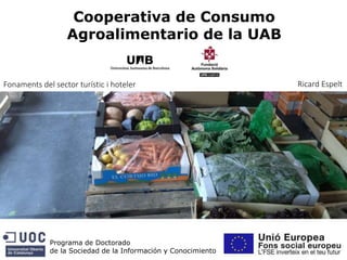Cooperativa de Consumo
Agroalimentario de la UAB
Programa de Doctorado
de la Sociedad de la Información y Conocimiento
Ricard EspeltFonaments del sector turístic i hoteler
 