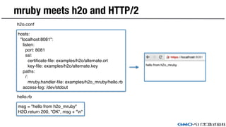 mruby meets h2o and HTTP/2
hosts:
"localhost:8081":
listen:
port: 8081
ssl:
certificate-file: examples/h2o/alternate.crt
k...