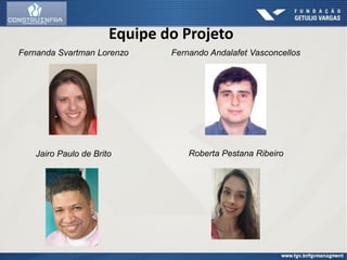 Equipe do Projeto
Fernanda Svartman Lorenzo Fernando Andalafet Vasconcellos
Jairo Paulo de Brito Roberta Pestana Ribeiro
 