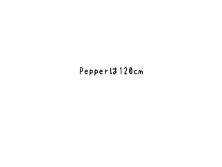Pepperは120cm
 