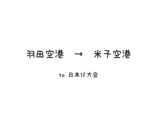 羽田空港 → 米子空港
to 日本SF大会
 