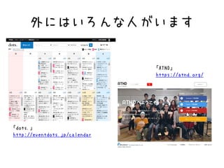 外にはいろんな人がいます
「dots.」
http://eventdots.jp/calendar
「ATND」
https://atnd.org/
 