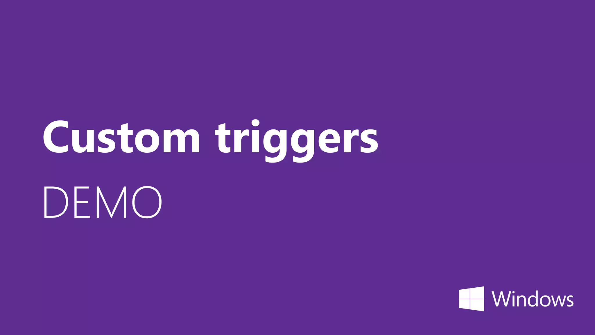 DEMO
Custom triggers
 