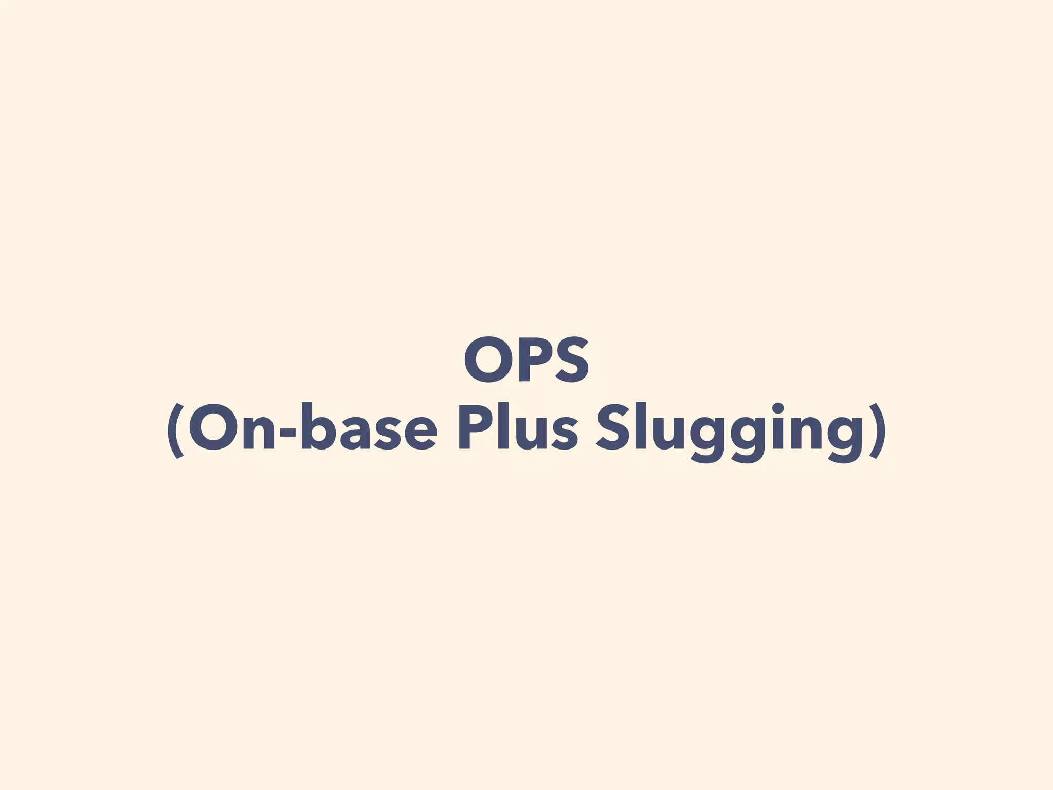 OPS
(On-base Plus Slugging)
 