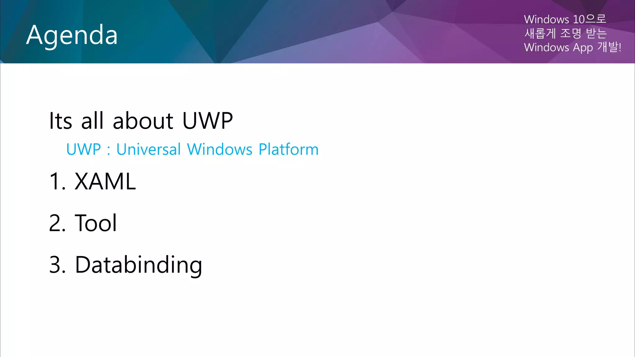 Its all about UWP
UWP : Universal Windows Platform
1. XAML
2. Tool
3. Databinding
Agenda
 