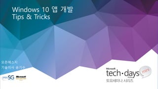 Windows 10 앱 개발
Tips & Tricks
오픈에스지
기술이사 송기수
 