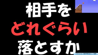 Copyright © POStudy (プロダクトオーナーシップ勉強会). All rights reserved. 118
相手を
どれぐらい
落とすか©Nintendo の著作物を加工して使用
 