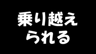 Copyright © POStudy (プロダクトオーナーシップ勉強会). All rights reserved. 73
乗り越え
られる
 