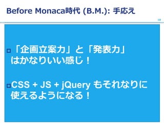 Before Monaca時代 (B.M.): 手応え
「企画立案力」と「発表力」
はかなりいい感じ！
CSS + JS + jQuery もそれなりに
使えるようになる！
18
 