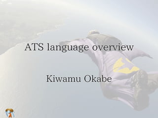 ATS language overviewATS language overviewATS language overviewATS language overviewATS language overview
Kiwamu OkabeKiwamu OkabeKiwamu OkabeKiwamu OkabeKiwamu Okabe
 