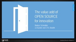 The value add of
OPEN SOURCE
for innovation
Balázs Scheidler
co-founder and CTO, BalaBit
 
