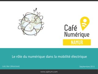 Loïc Bar (@loicbar) Septembre 2015
Le rôle du numérique dans la mobilité électrique
www.opinum.com
 