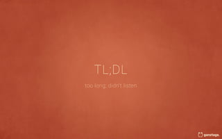 TL;DL
too long; didn't listen
 