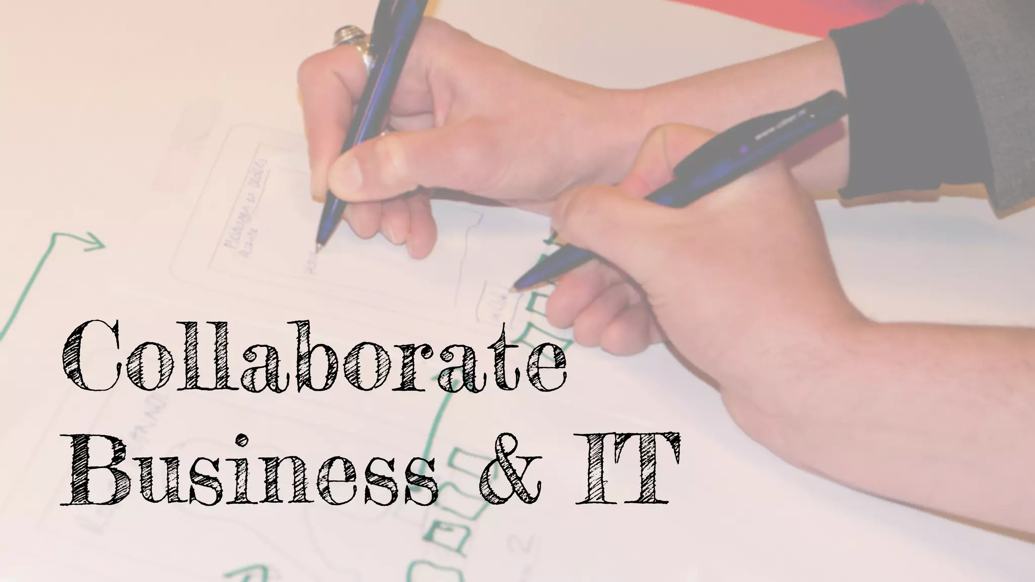 Collaborate
Business & IT
 