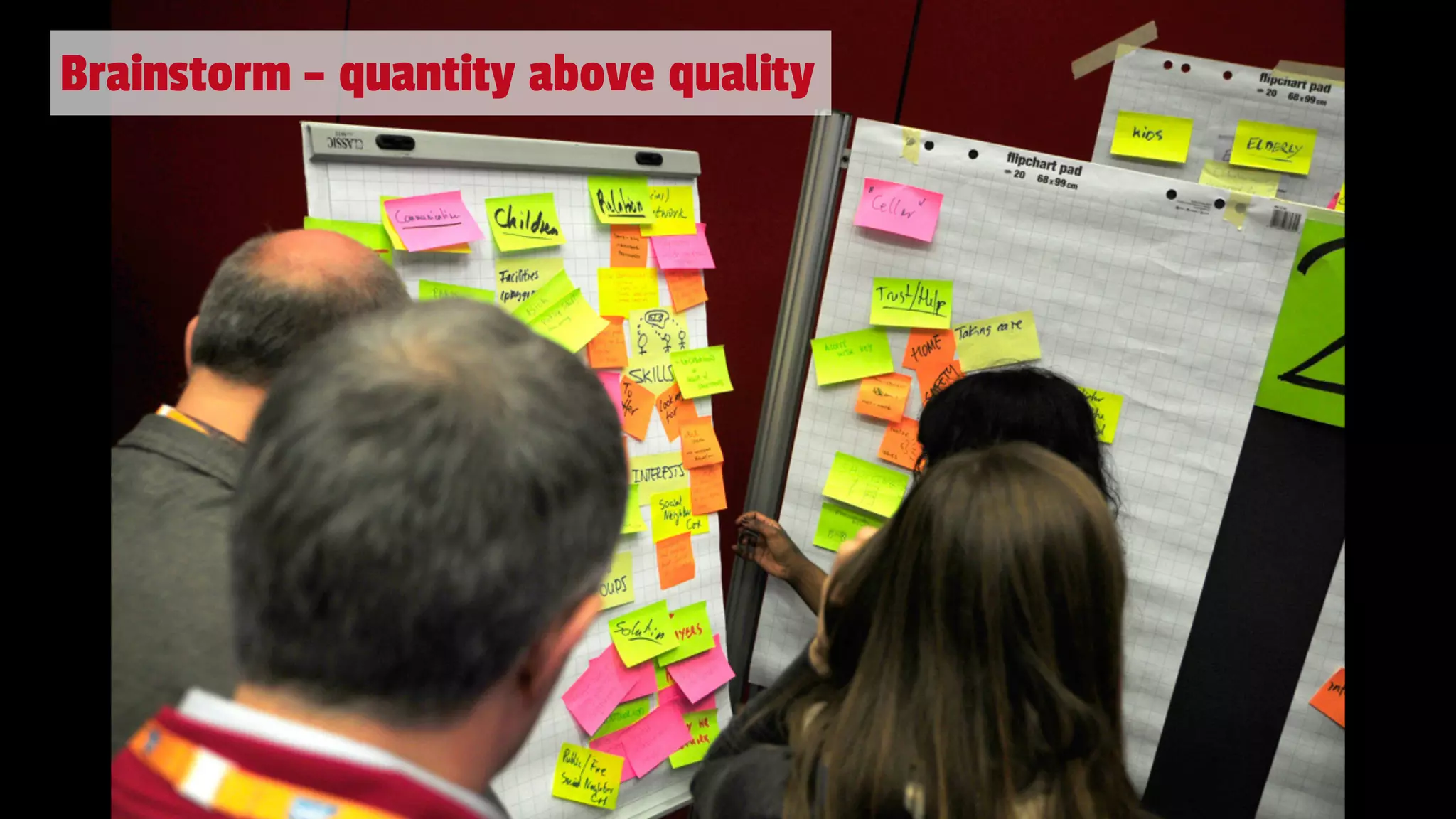 Brainstorm – quantity above quality
 