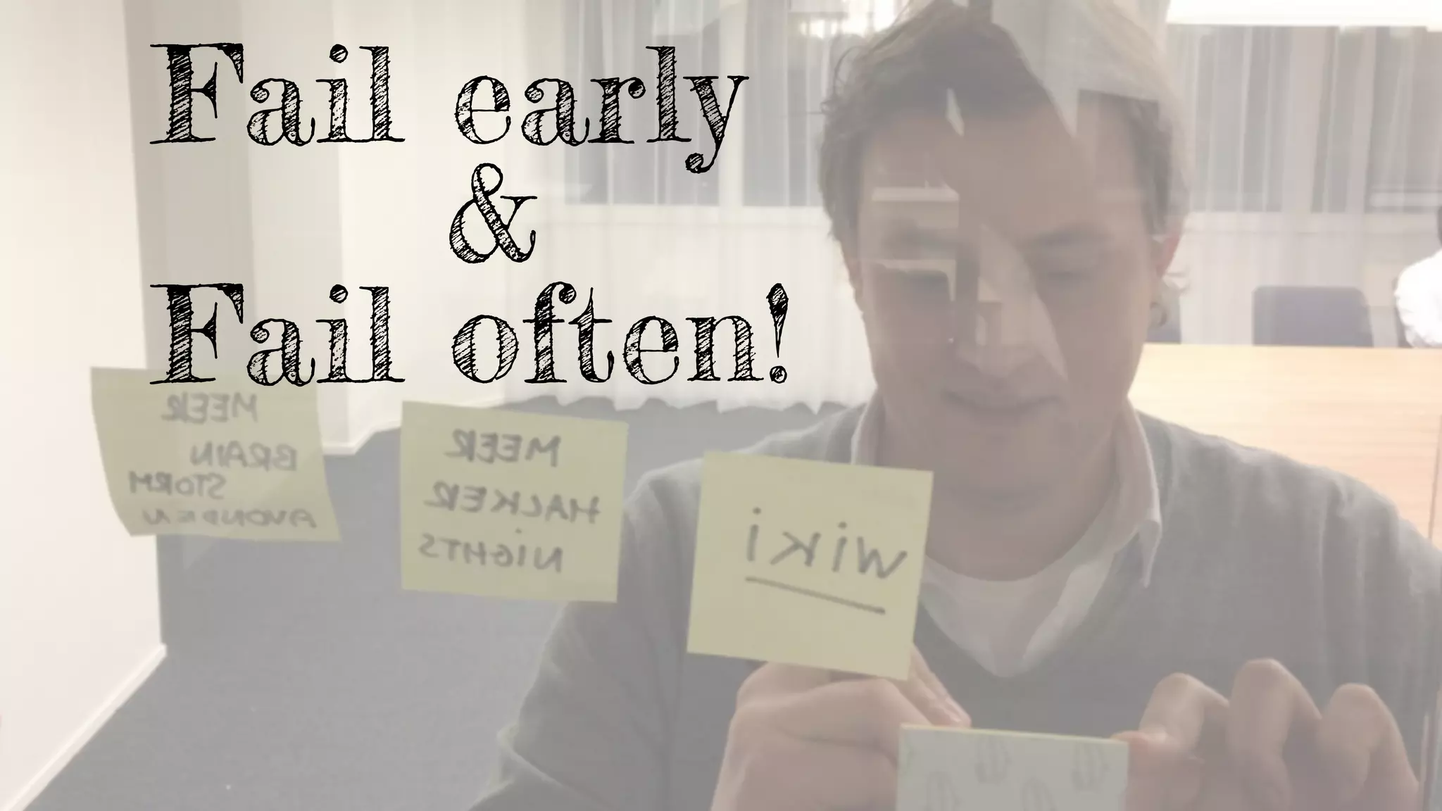 Fail early
&
Fail often!
 